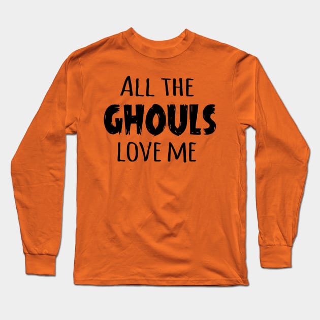 All the Ghouls Love Me (Black) Long Sleeve T-Shirt by Sunny Saturated